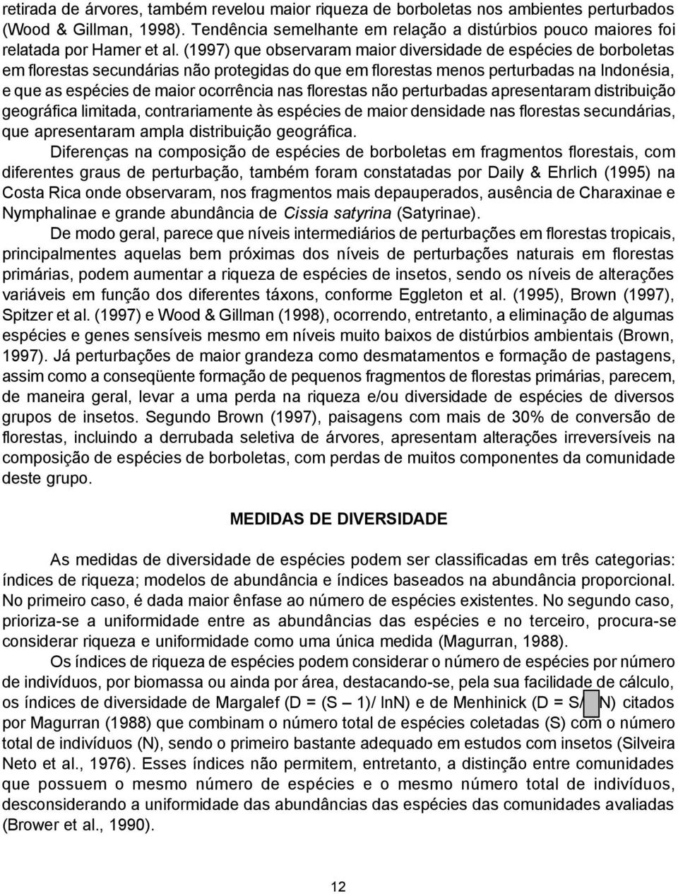 (1997) que observaram maior diversidade de espécies de borboletas em florestas secundárias não protegidas do que em florestas menos perturbadas na Indonésia, e que as espécies de maior ocorrência nas