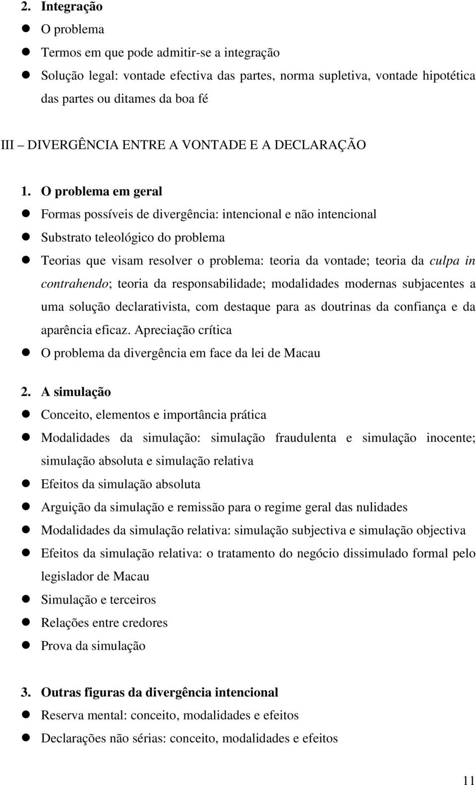 O problema em geral Formas possíveis de divergência: intencional e não intencional Substrato teleológico do problema Teorias que visam resolver o problema: teoria da vontade; teoria da culpa in