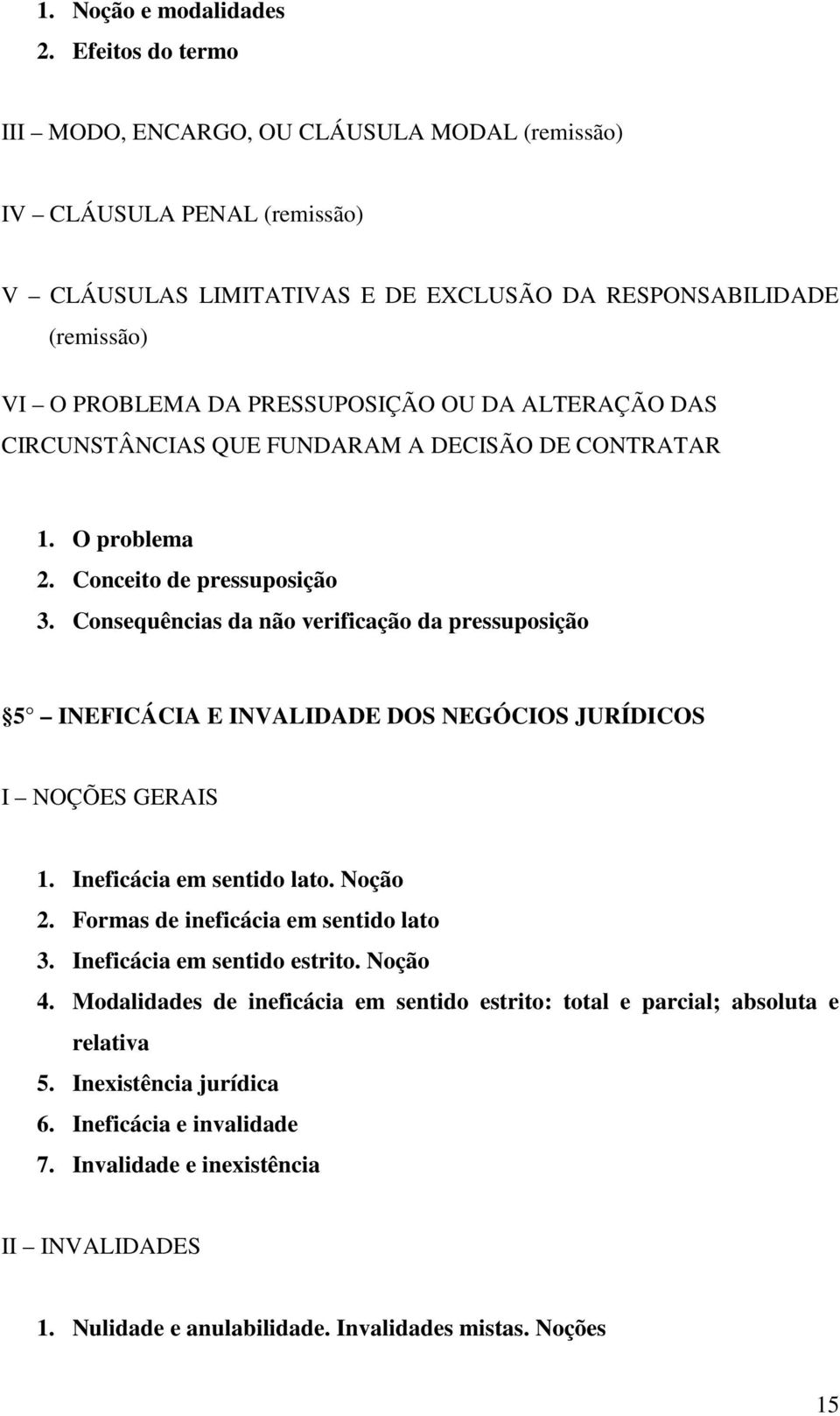 ALTERAÇÃO DAS CIRCUNSTÂNCIAS QUE FUNDARAM A DECISÃO DE CONTRATAR 1. O problema 2. Conceito de pressuposição 3.