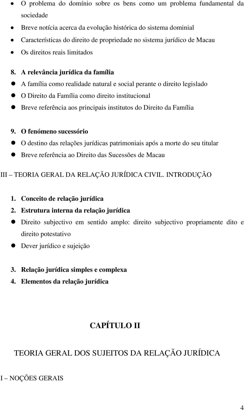 A relevância jurídica da família A família como realidade natural e social perante o direito legislado O Direito da Família como direito institucional Breve referência aos principais institutos do