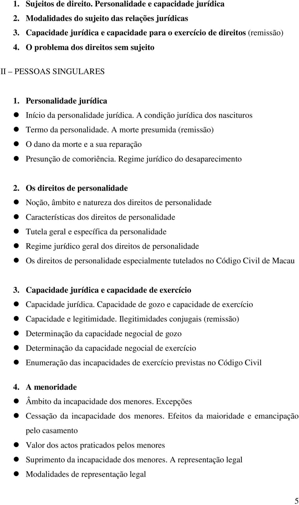 A morte presumida (remissão) O dano da morte e a sua reparação Presunção de comoriência. Regime jurídico do desaparecimento 2.