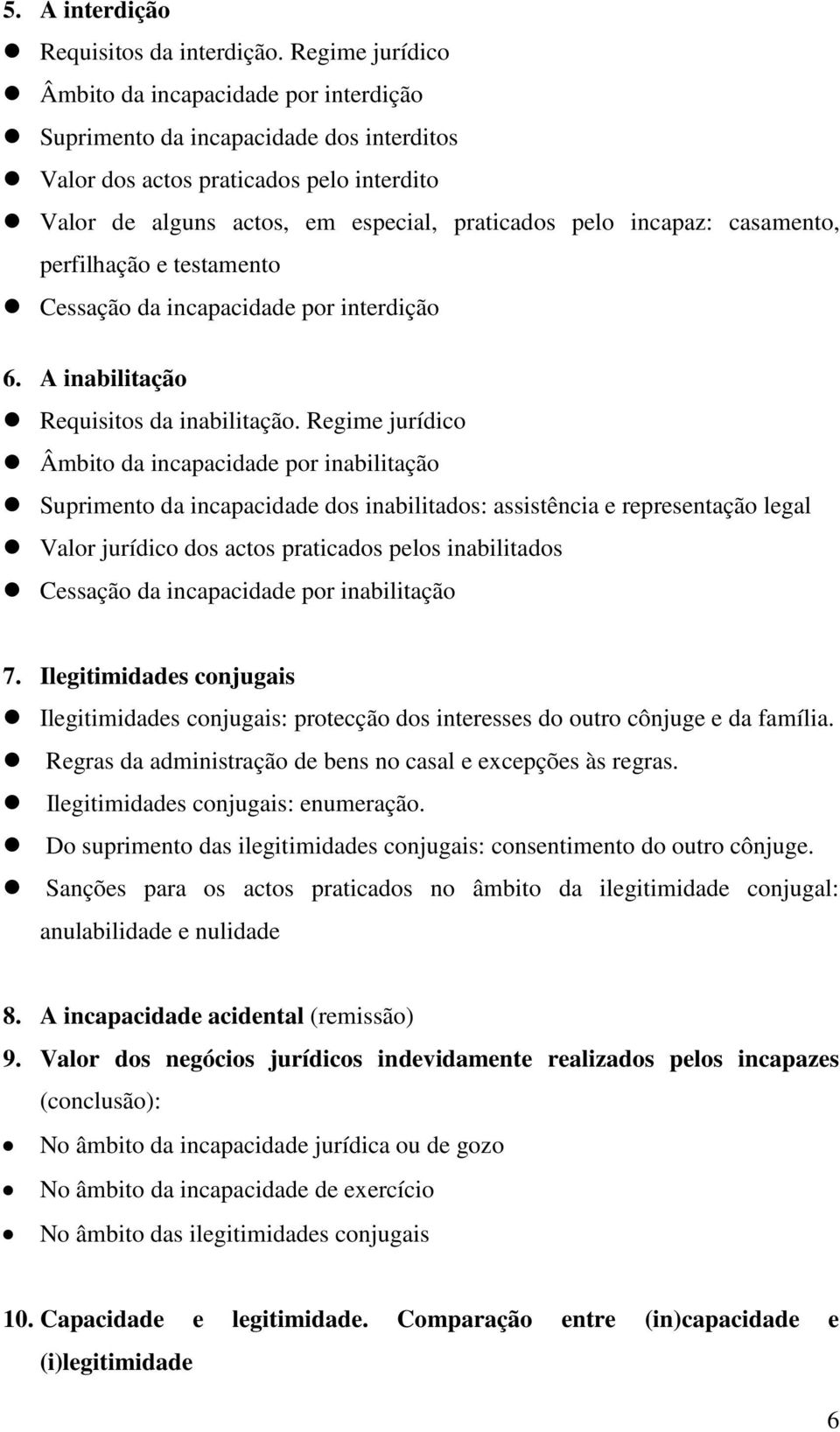 casamento, perfilhação e testamento Cessação da incapacidade por interdição 6. A inabilitação Requisitos da inabilitação.