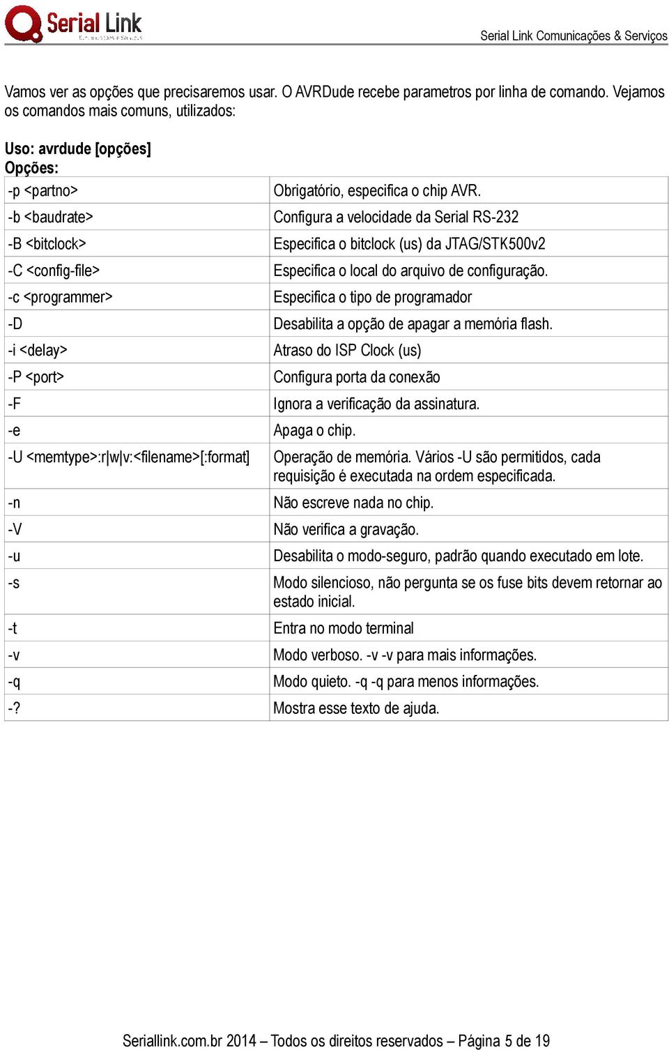 -b <baudrate> Configura a velocidade da Serial RS-232 -B <bitclock> Especifica o bitclock (us) da JTAG/STK500v2 -C <config-file> Especifica o local do arquivo de configuração.