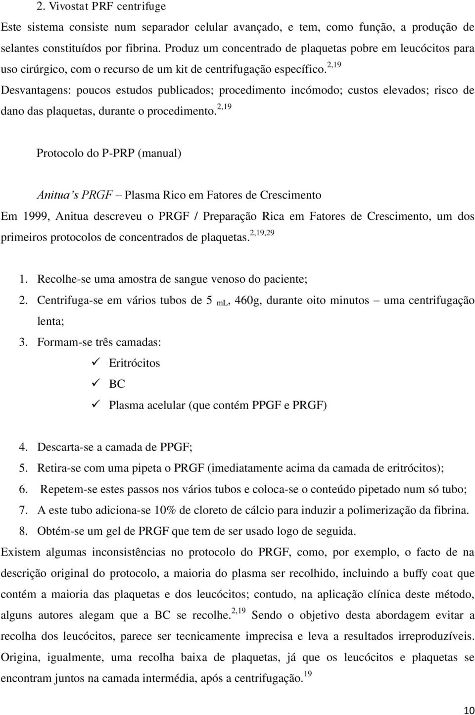 2,19 Desvantagens: poucos estudos publicados; procedimento incómodo; custos elevados; risco de dano das plaquetas, durante o procedimento.