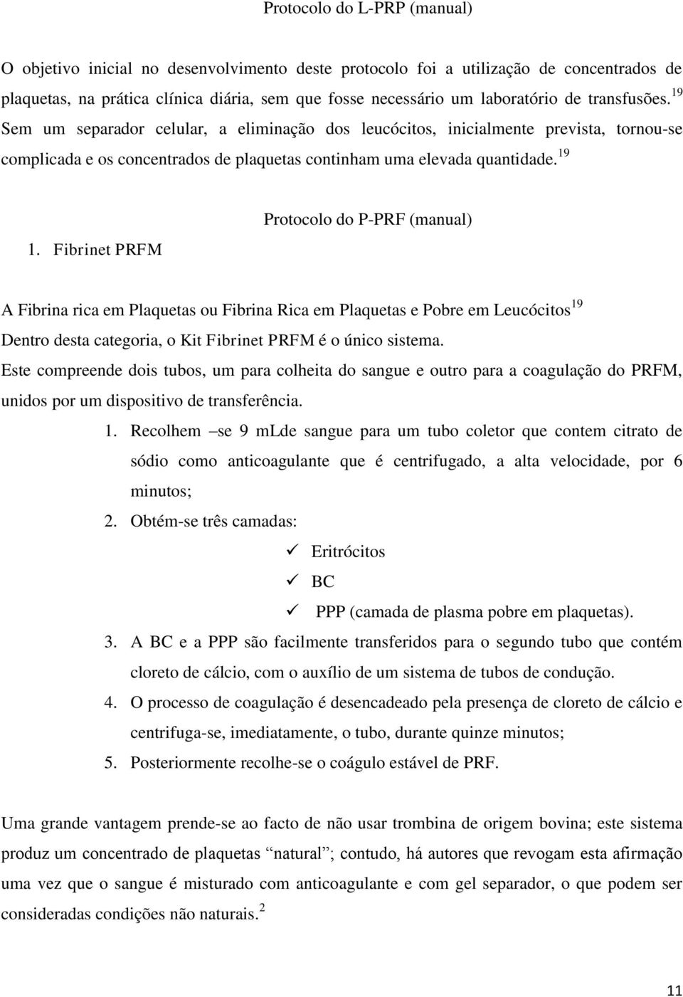 Fibrinet PRFM Protocolo do P-PRF (manual) A Fibrina rica em Plaquetas ou Fibrina Rica em Plaquetas e Pobre em Leucócitos 19 Dentro desta categoria, o Kit Fibrinet PRFM é o único sistema.