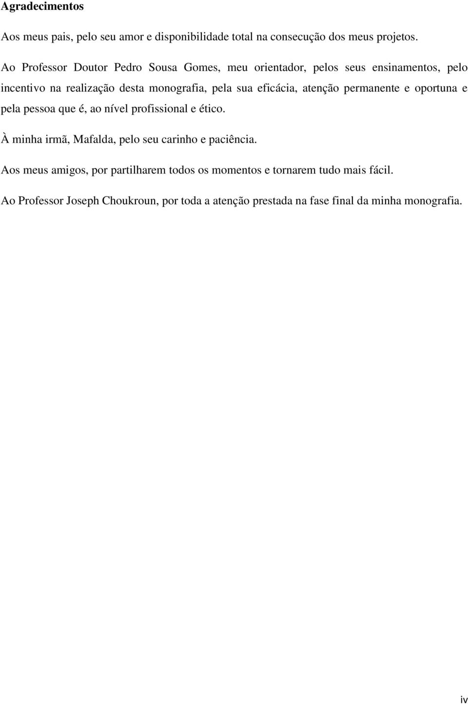 eficácia, atenção permanente e oportuna e pela pessoa que é, ao nível profissional e ético.