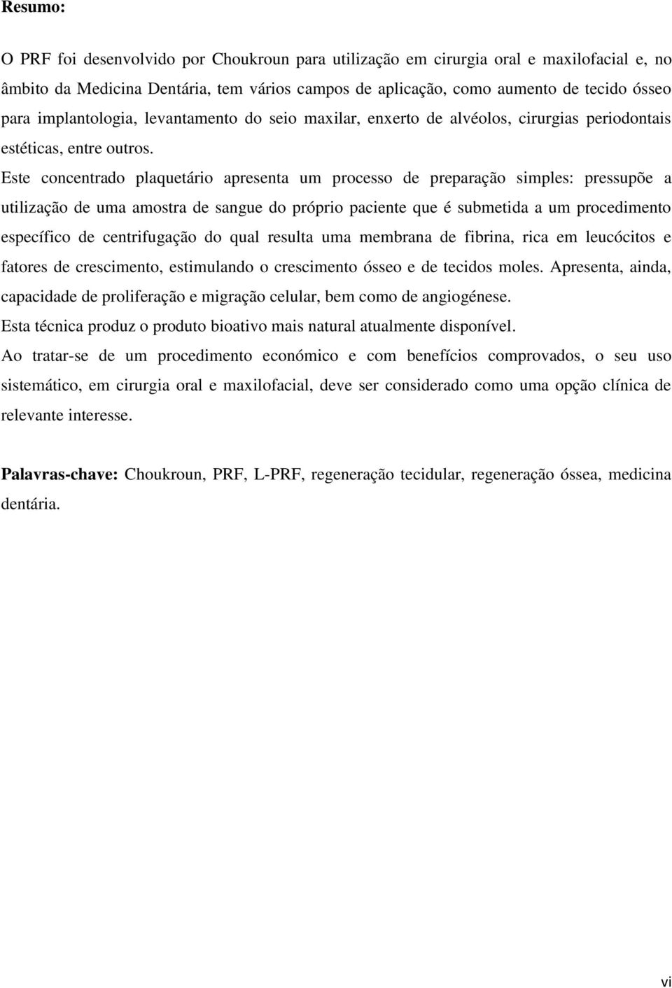 Este concentrado plaquetário apresenta um processo de preparação simples: pressupõe a utilização de uma amostra de sangue do próprio paciente que é submetida a um procedimento específico de