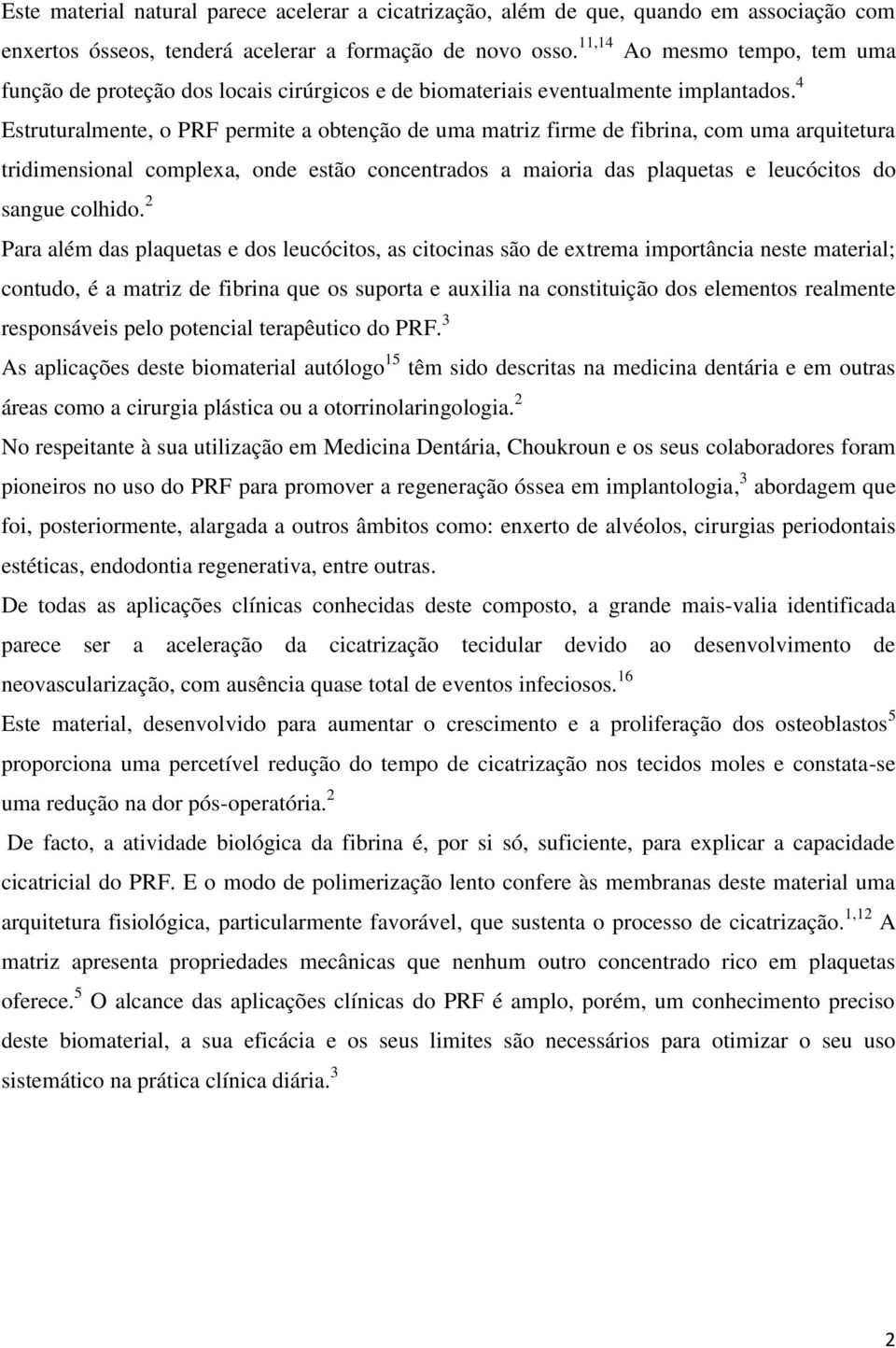 4 Estruturalmente, o PRF permite a obtenção de uma matriz firme de fibrina, com uma arquitetura tridimensional complexa, onde estão concentrados a maioria das plaquetas e leucócitos do sangue colhido.