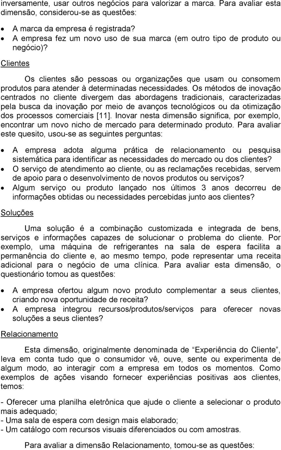 Os métodos de inovação centrados no cliente divergem das abordagens tradicionais, caracterizadas pela busca da inovação por meio de avanços tecnológicos ou da otimização dos processos comerciais [11].