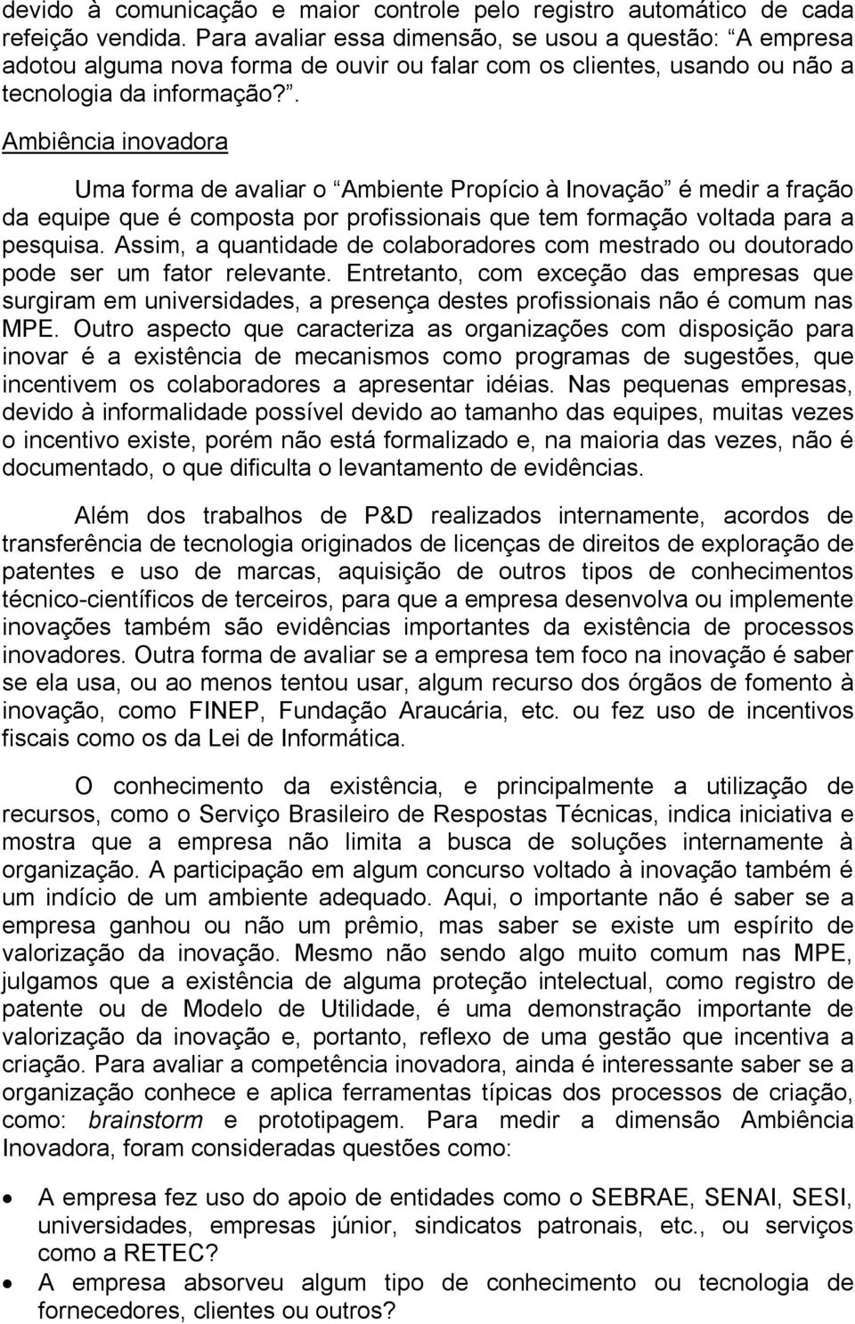 . Ambiência inovadora Uma forma de avaliar o Ambiente Propício à Inovação é medir a fração da equipe que é composta por profissionais que tem formação voltada para a pesquisa.