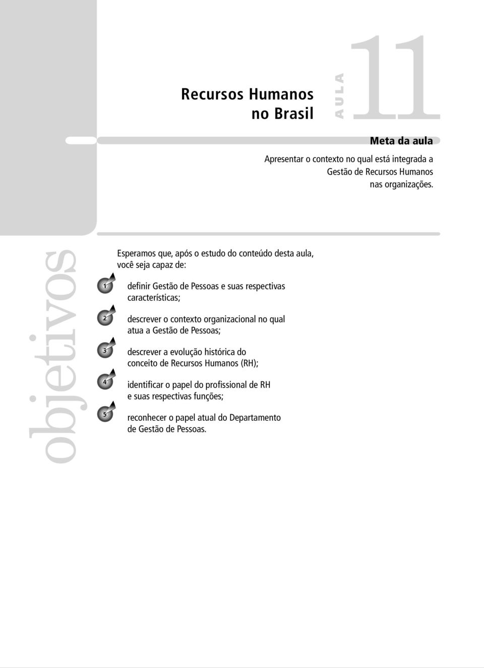 características; descrever o contexto organizacional no qual atua a Gestão de Pessoas; descrever a evolução histórica do conceito de Recursos