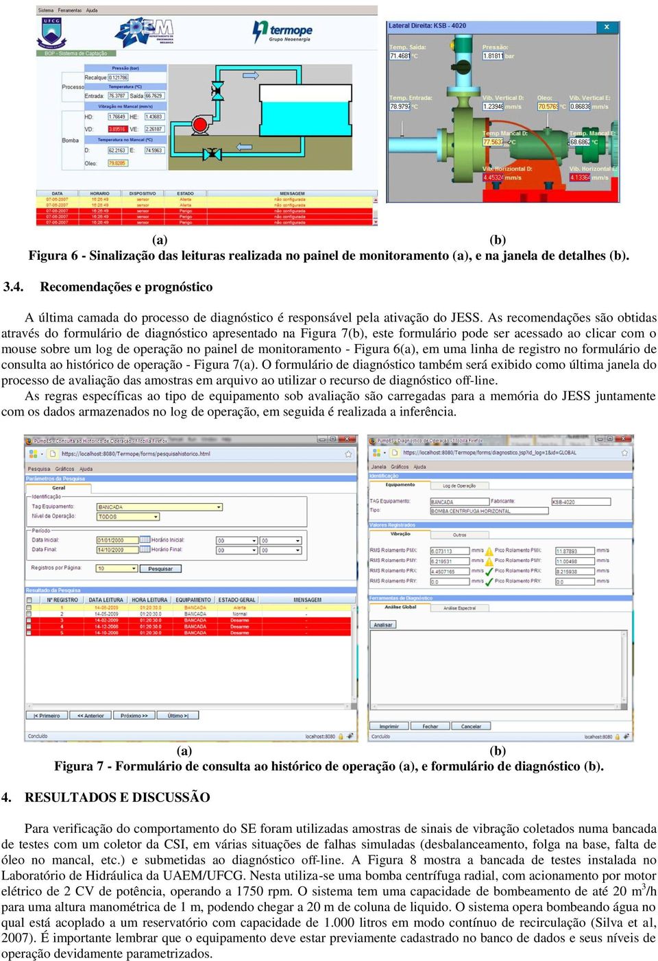 As recomendações são obtidas através do formulário de diagnóstico apresentado na Figura 7(b), este formulário pode ser acessado ao clicar com o mouse sobre um log de operação no painel de