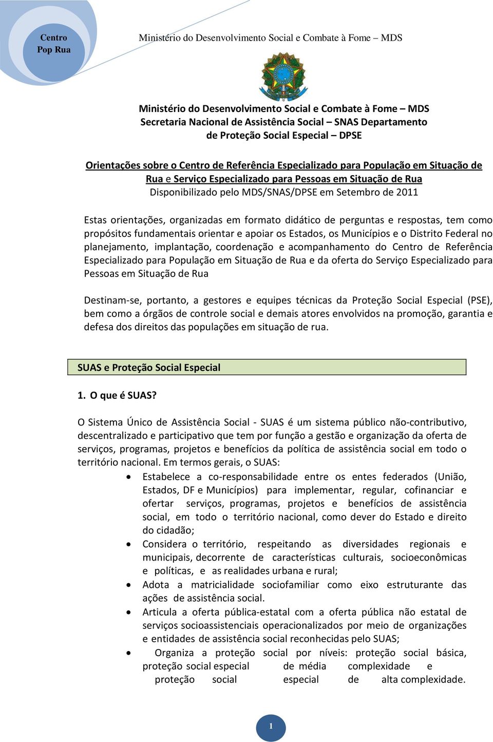 fundamentais orientar e apoiar os Estados, os Municípios e o Distrito Federal no planejamento, implantação, coordenação e acompanhamento do Centro de Referência Especializado para População em