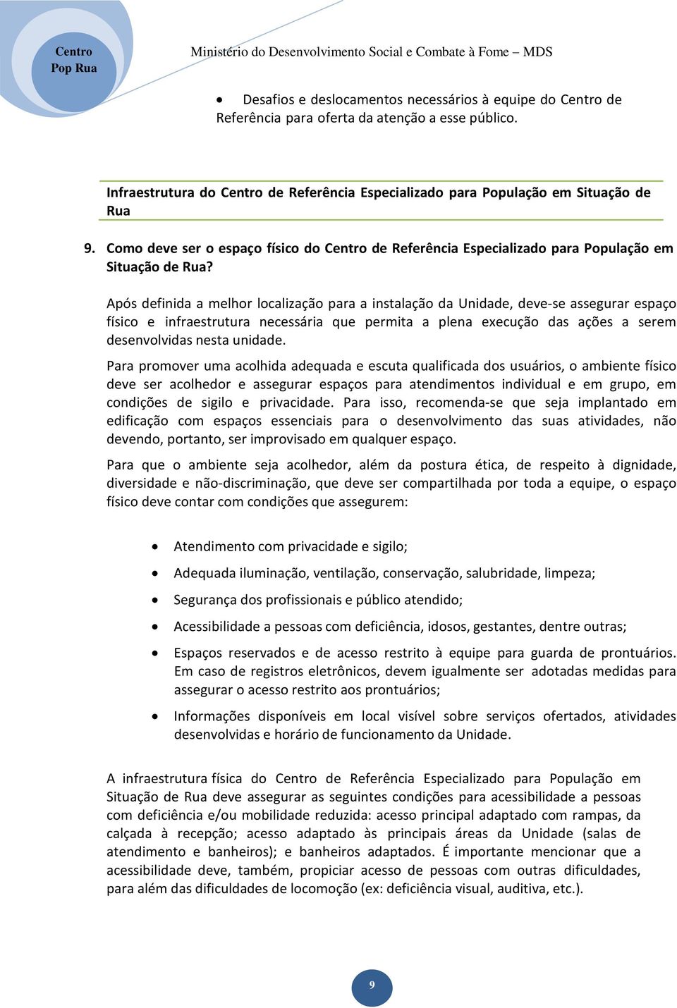 Após definida a melhor localização para a instalação da Unidade, deve-se assegurar espaço físico e infraestrutura necessária que permita a plena execução das ações a serem desenvolvidas nesta unidade.