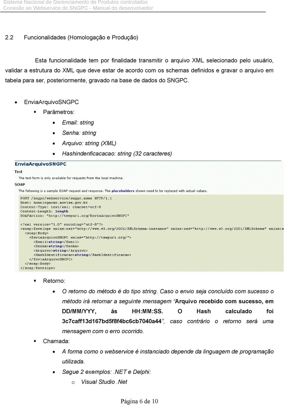 EnviaArquivoSNGPC Parâmetros: Email: string Senha: string Arquivo: string (XML) Hashindenficacacao: string (32 caracteres) Retorno: O retorno do método é do tipo string.