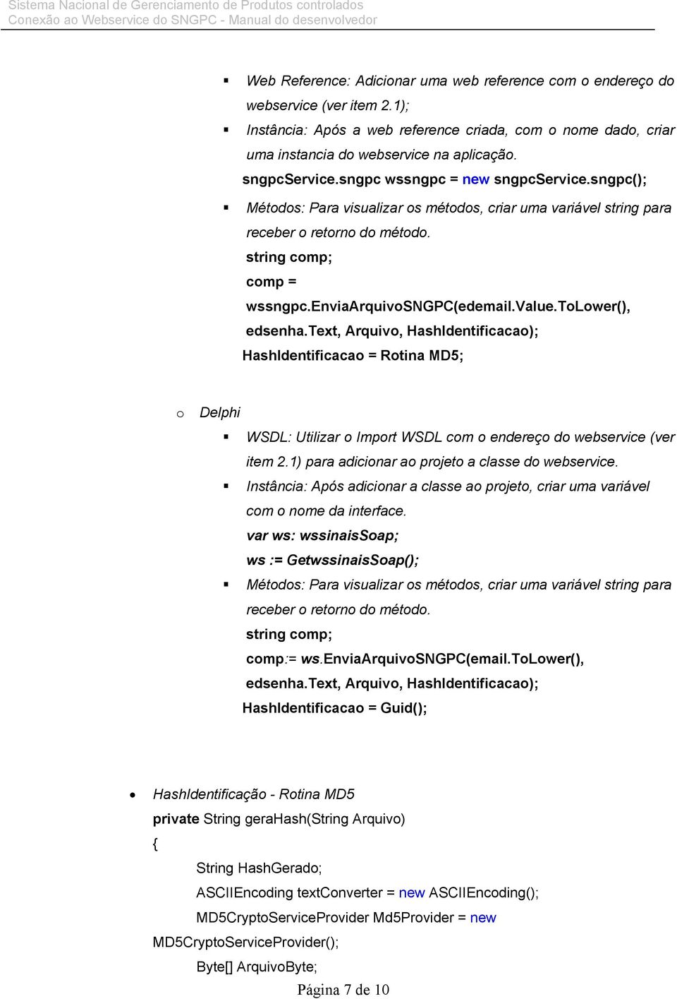 enviaarquivosngpc(edemail.value.tolower(), edsenha.text, Arquivo, HashIdentificacao); HashIdentificacao = Rotina MD5; o Delphi WSDL: Utilizar o Import WSDL com o endereço do webservice (ver item 2.