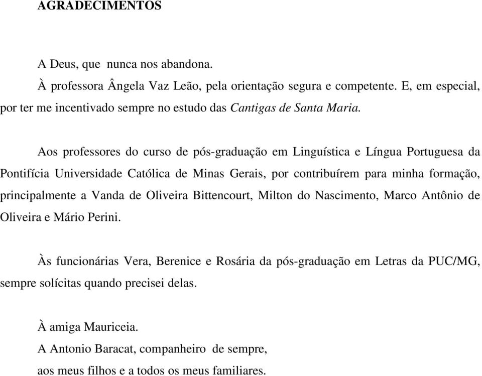 Aos professores do curso de pós-graduação em Linguística e Língua Portuguesa da Pontifícia Universidade Católica de Minas Gerais, por contribuírem para minha formação,