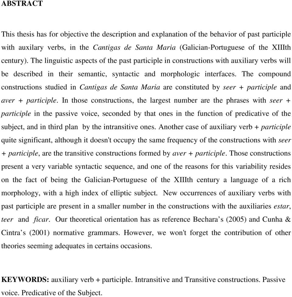 The compound constructions studied in Cantigas de Santa Maria are constituted by seer + participle and aver + participle.