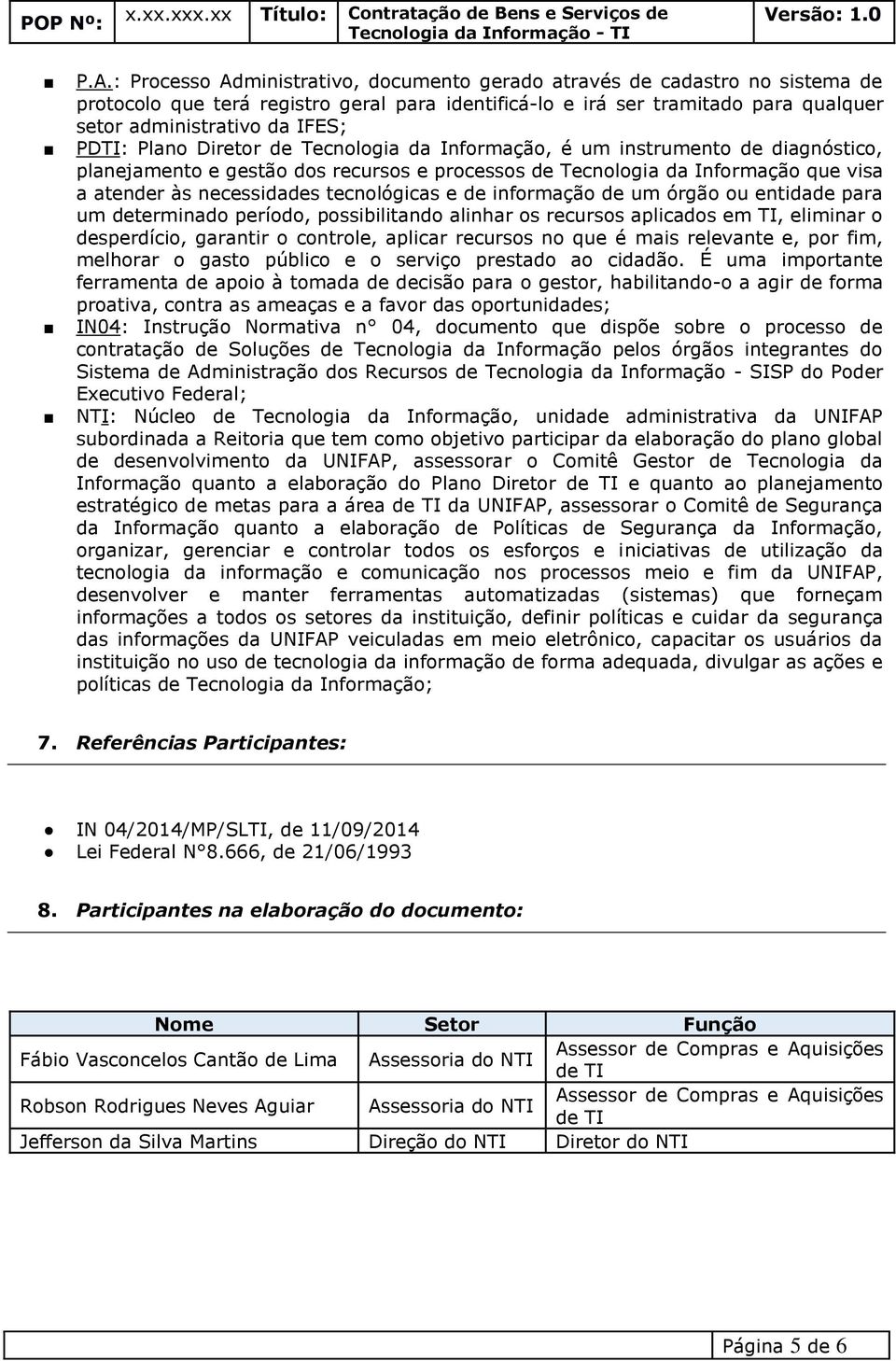 PDTI: Plano Diretor de Tecnologia da Informação, é um instrumento de diagnóstico, planejamento e gestão dos recursos e processos de Tecnologia da Informação que visa a atender às necessidades