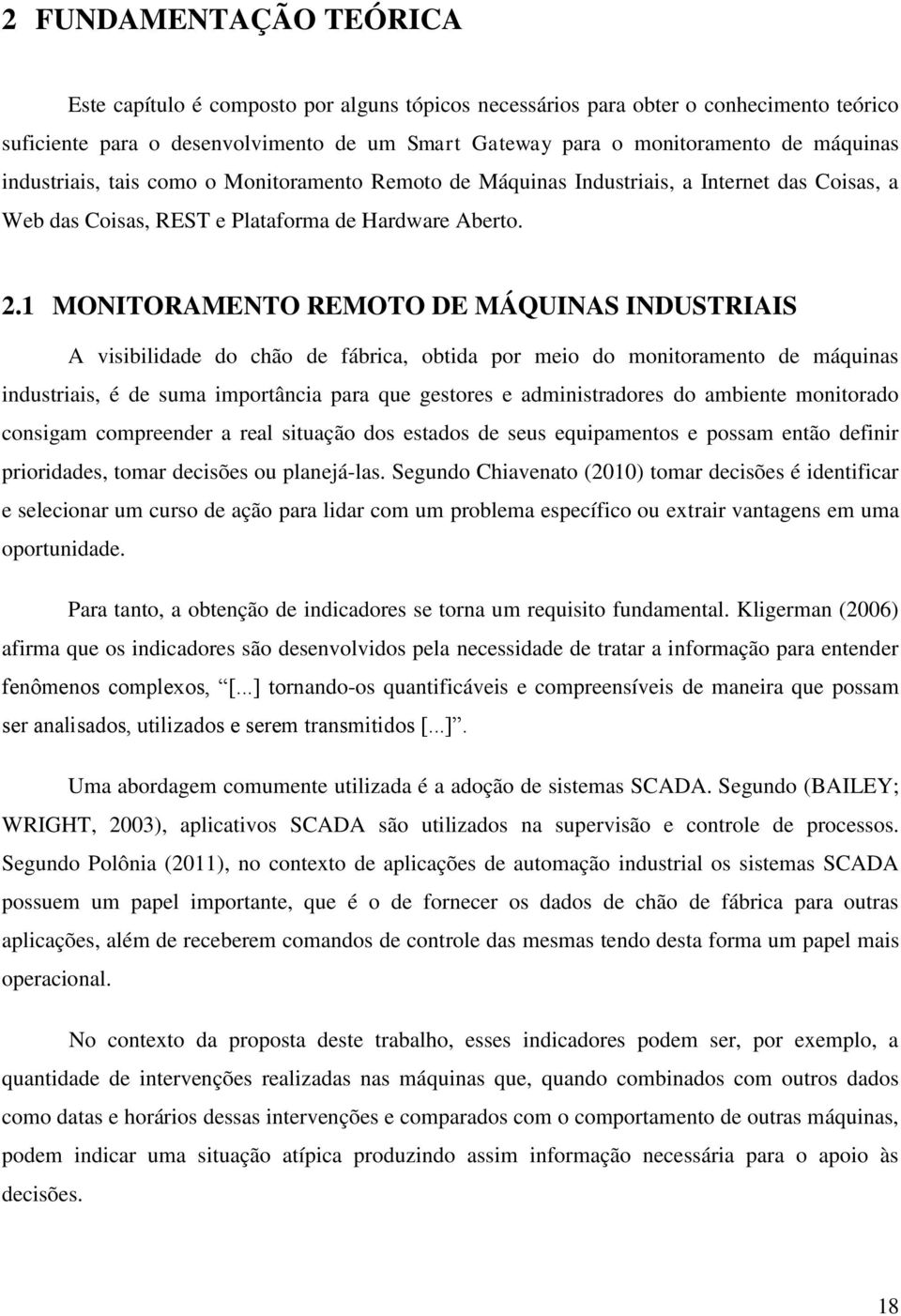 1 MONITORAMENTO REMOTO DE MÁQUINAS INDUSTRIAIS A visibilidade do chão de fábrica, obtida por meio do monitoramento de máquinas industriais, é de suma importância para que gestores e administradores