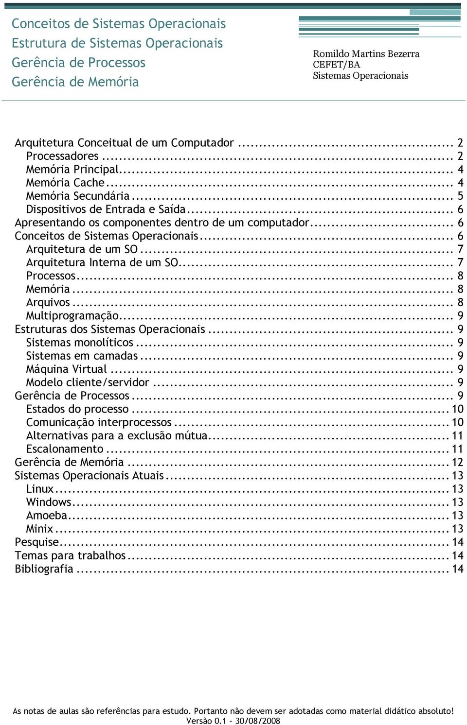 .. 6 Conceitos de Sistemas Operacionais... 6 Arquitetura de um SO... 7 Arquitetura Interna de um SO... 7 Processos... 8 Memória... 8 Arquivos... 8 Multiprogramação.