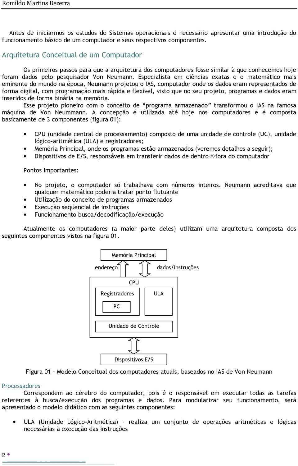 Especialista em ciências exatas e o matemático mais eminente do mundo na época, Neumann projetou o IAS, computador onde os dados eram representados de forma digital, com programação mais rápida e