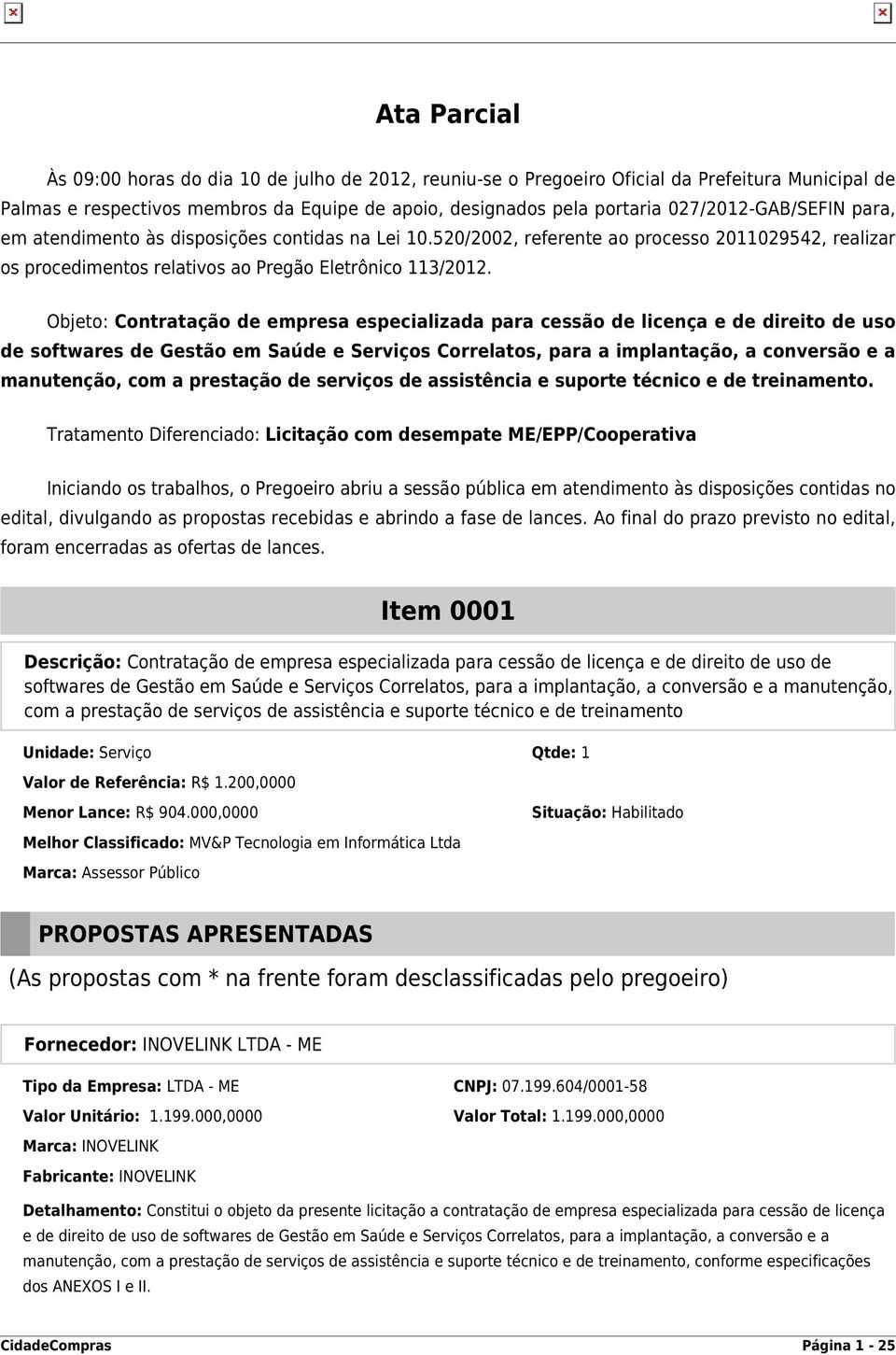 Objeto: Contratação de empresa especializada para cessão de licença e de direito de uso de softwares de Gestão em Saúde e Serviços Correlatos, para a implantação, a conversão e a manutenção, com a