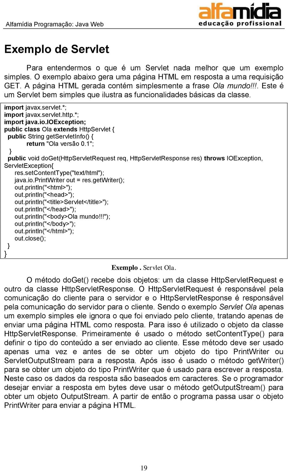 *; import java.io.ioexception; public class Ola extends HttpServlet { public String getservletinfo() { return "Ola versão 0.