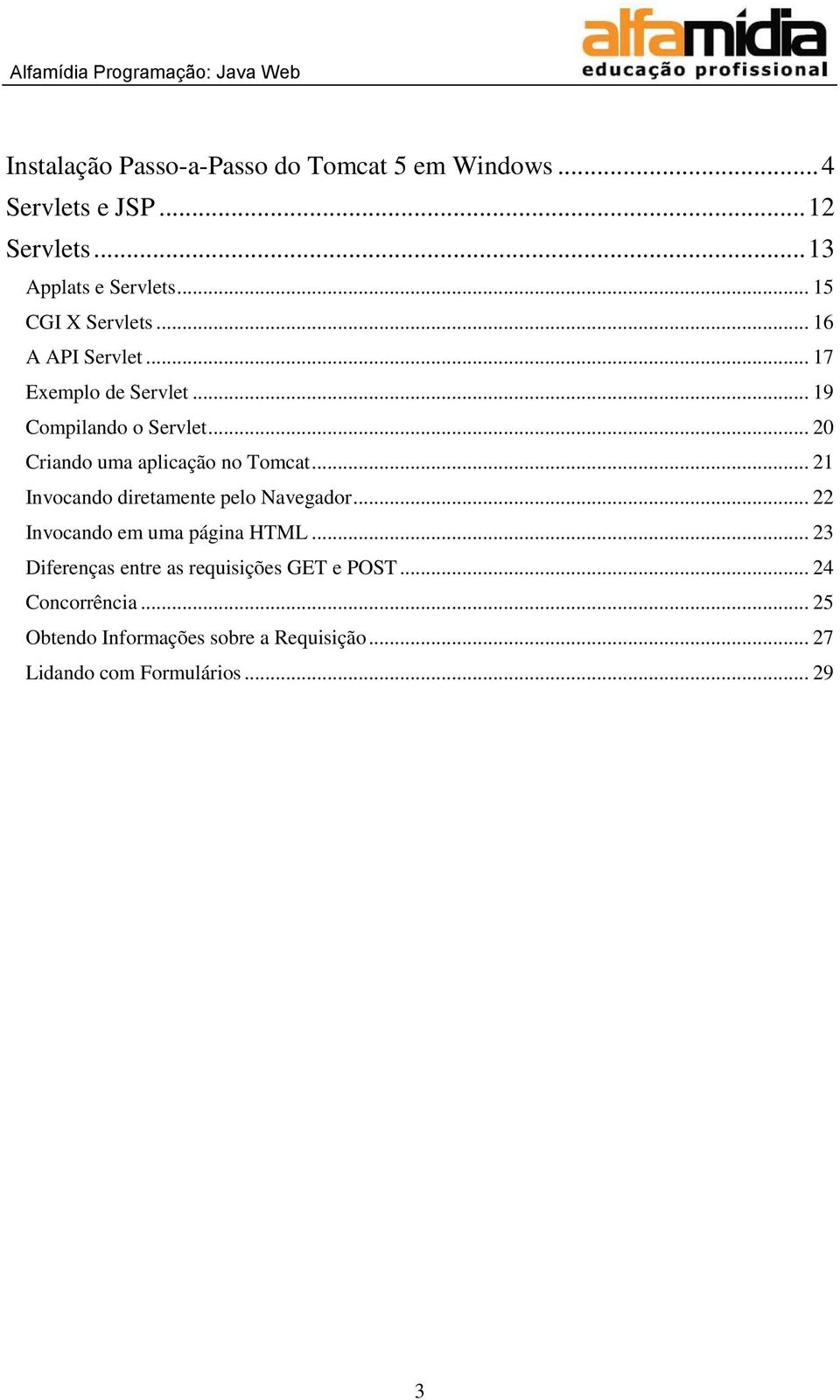 .. 20 Criando uma aplicação no Tomcat... 21 Invocando diretamente pelo Navegador... 22 Invocando em uma página HTML.