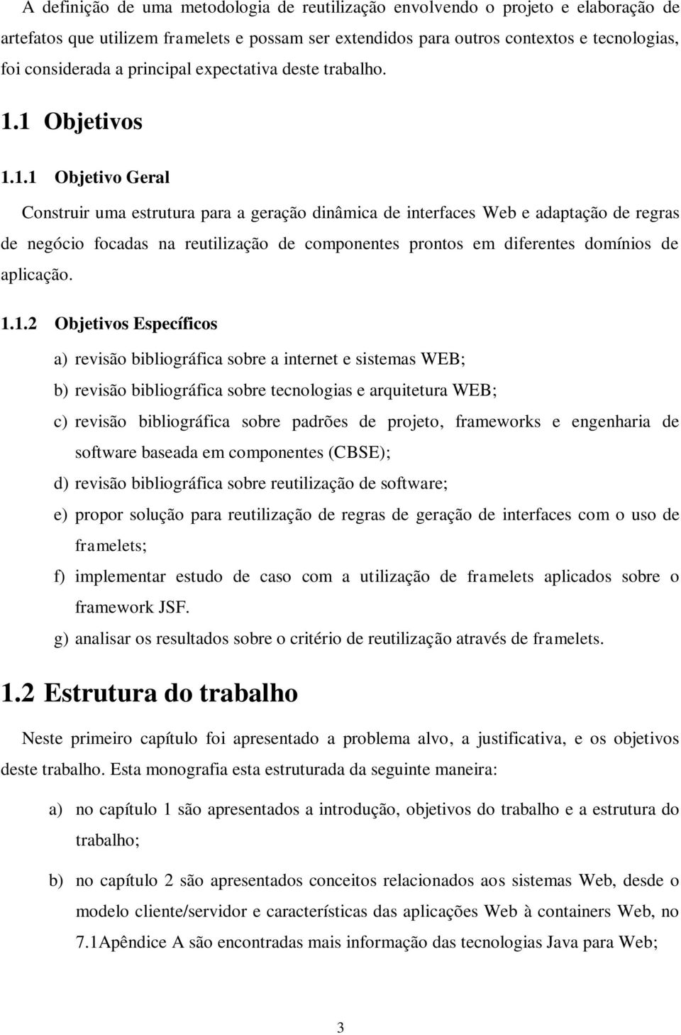 1 Objetivos 1.1.1 Objetivo Geral Construir uma estrutura para a geração dinâmica de interfaces Web e adaptação de regras de negócio focadas na reutilização de componentes prontos em diferentes