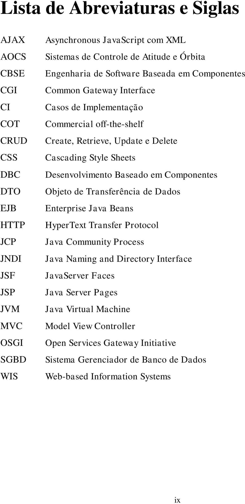 Style Sheets Desenvolvimento Baseado em Componentes Objeto de Transferência de Dados Enterprise Java Beans HyperText Transfer Protocol Java Community Process Java Naming and Directory