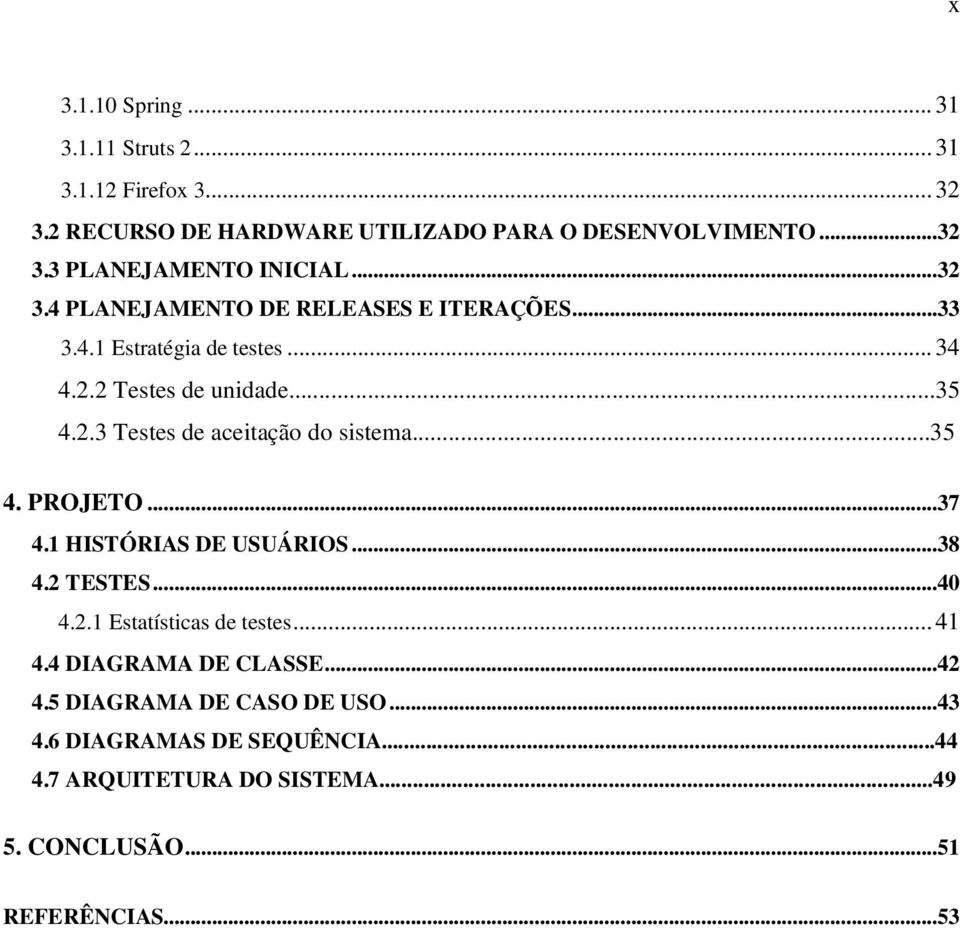 ..35 4. PROJETO...37 4.1 HISTÓRIAS DE USUÁRIOS...38 4.2 TESTES...40 4.2.1 Estatísticas de testes...41 4.4 DIAGRAMA DE CLASSE...42 4.