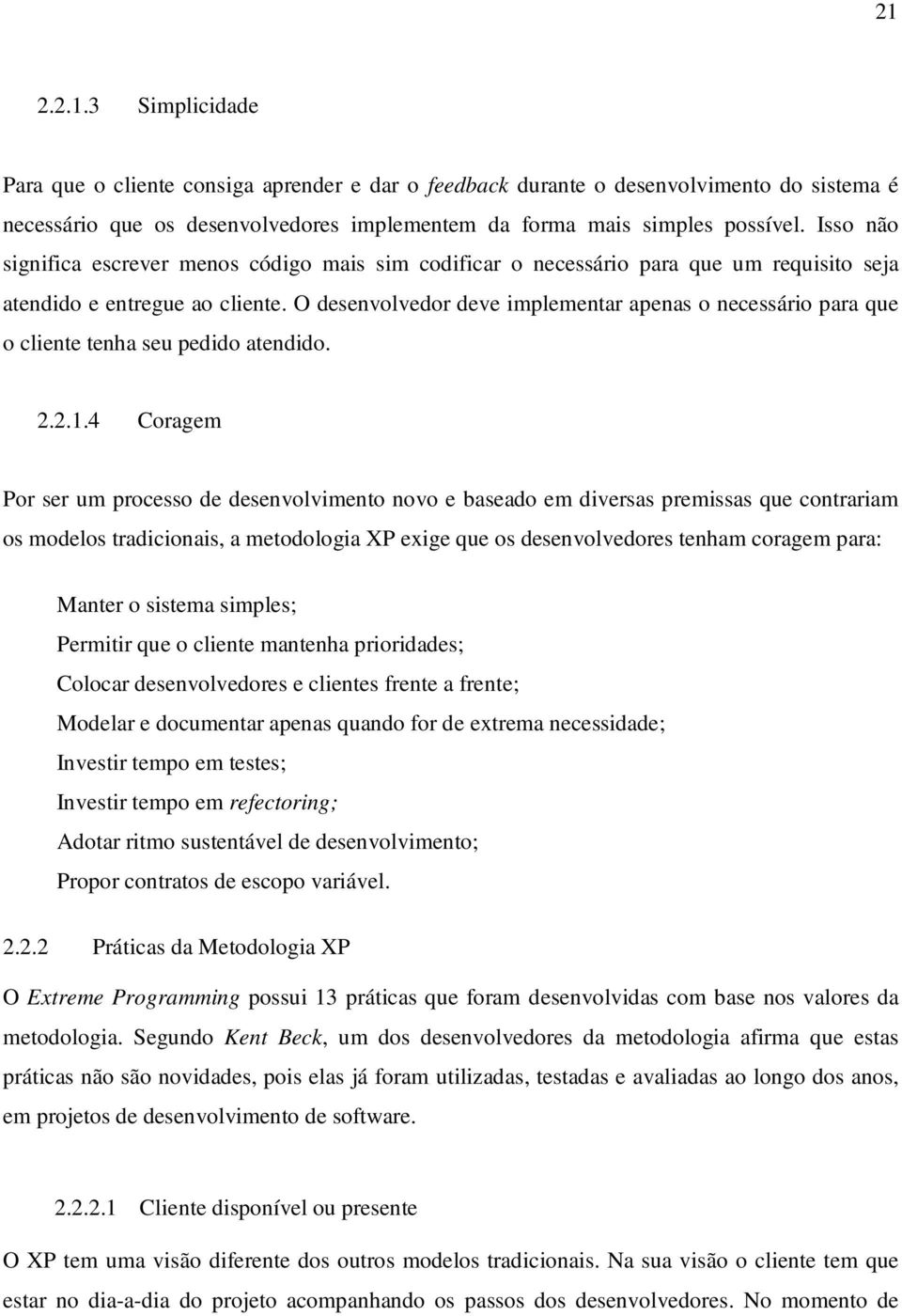 O desenvolvedor deve implementar apenas o necessário para que o cliente tenha seu pedido atendido. 2.2.1.