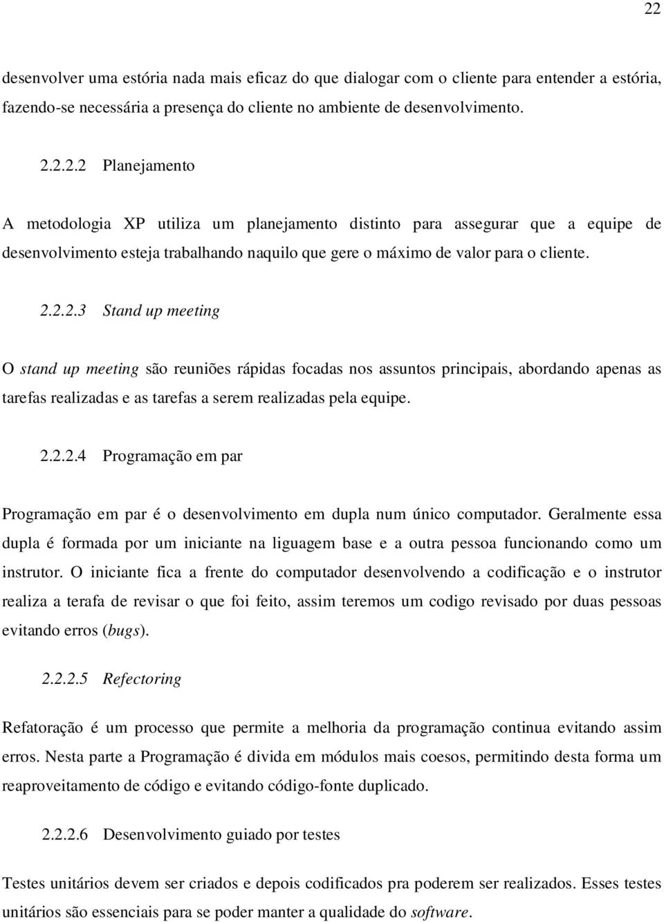 Geralmente essa dupla é formada por um iniciante na liguagem base e a outra pessoa funcionando como um instrutor.