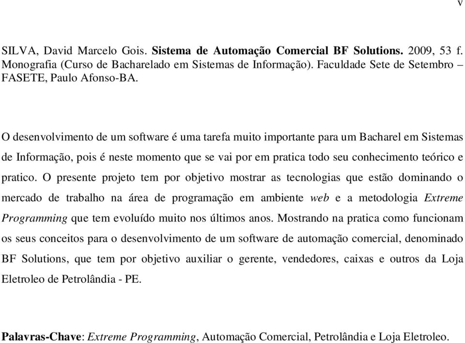 O presente projeto tem por objetivo mostrar as tecnologias que estão dominando o mercado de trabalho na área de programação em ambiente web e a metodologia Extreme Programming que tem evoluído muito