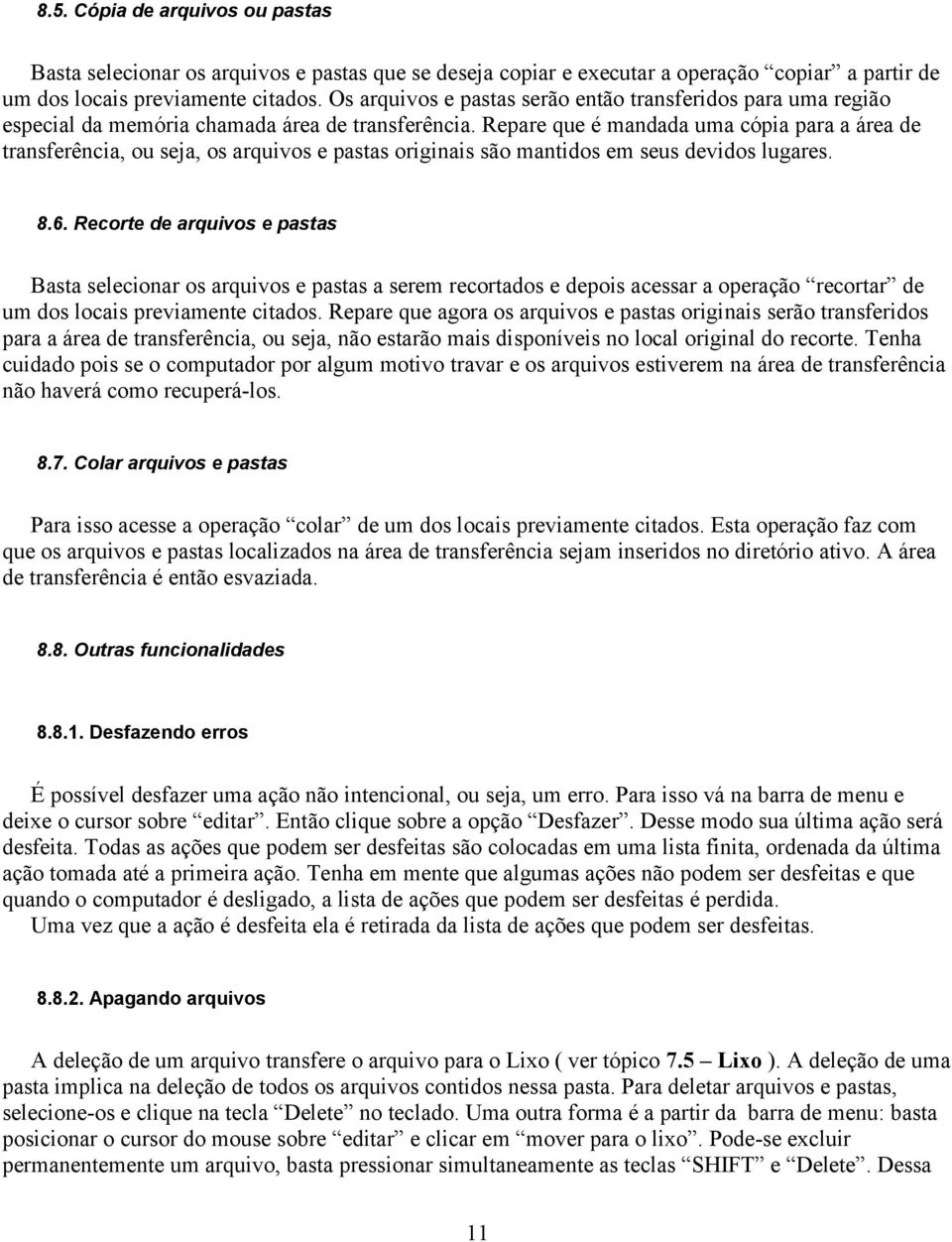 Repare que é mandada uma cópia para a área de transferência, ou seja, os arquivos e pastas originais são mantidos em seus devidos lugares. 8.6.