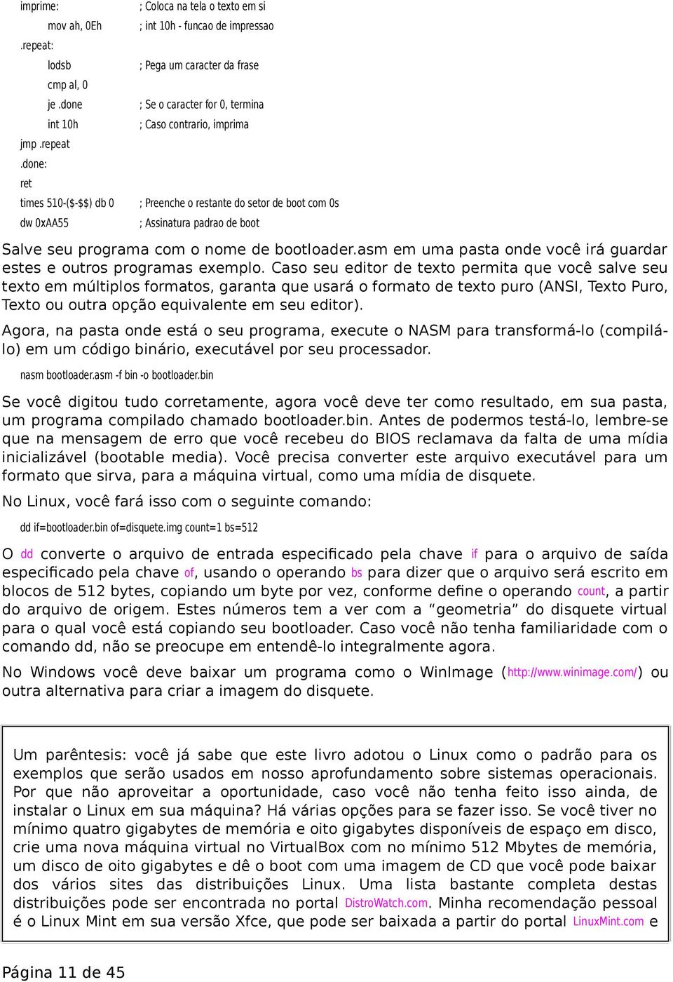 done: ret times 510-($-$$) db 0 dw 0xAA55 ; Coloca na tela o texto em si ; int 10h - funcao de impressao ; Pega um caracter da frase ; Se o caracter for 0, termina ; Caso contrario, imprima ;