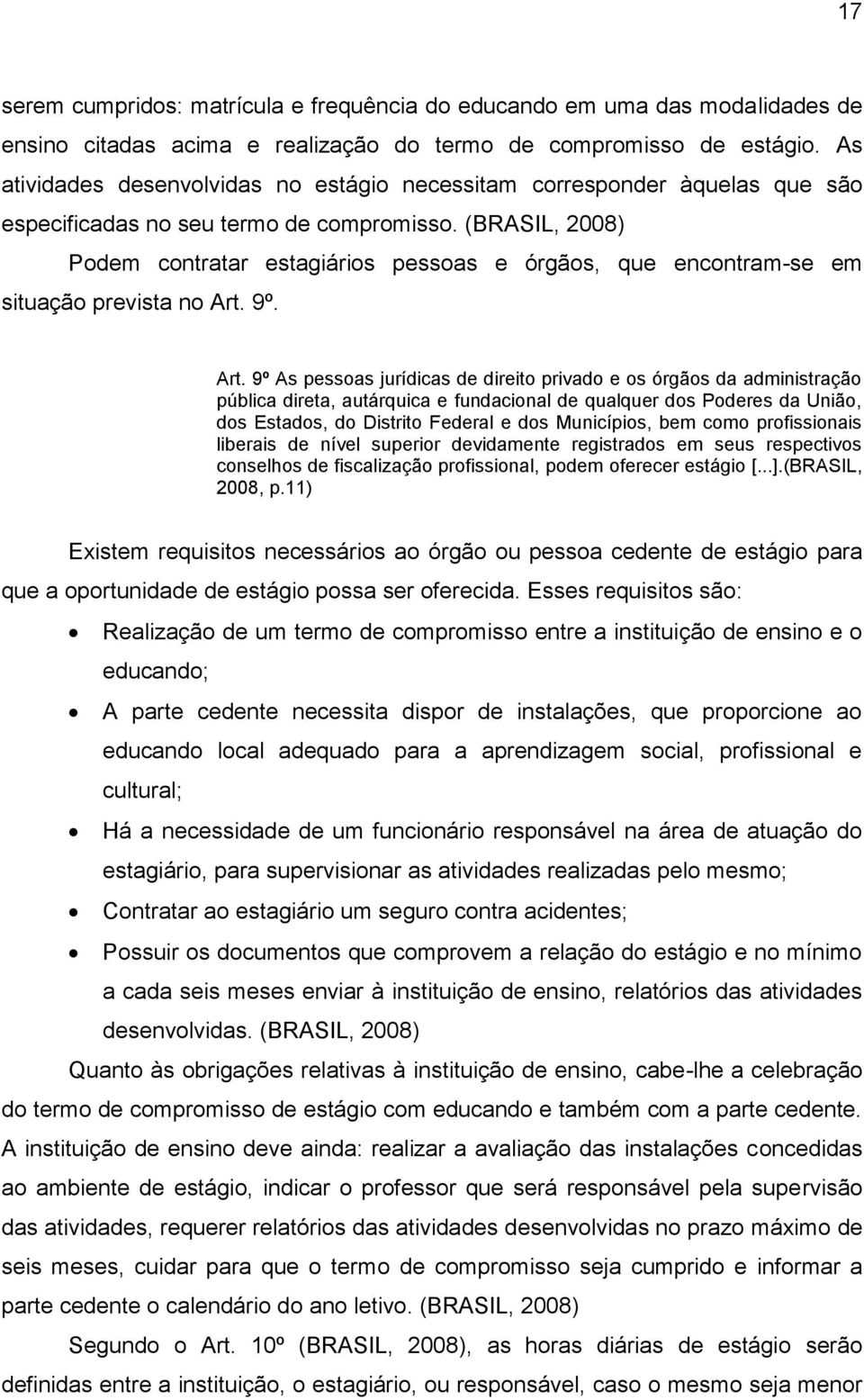 (BRASIL, 2008) Podem contratar estagiários pessoas e órgãos, que encontram-se em situação prevista no Art.