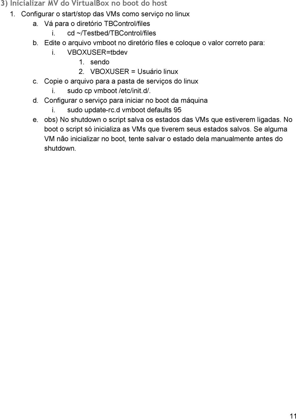 sudo cp vmboot /etc/init.d/. d. Configurar o serviço para iniciar no boot da máquina i. sudo update rc.d vmboot defaults 95 e.