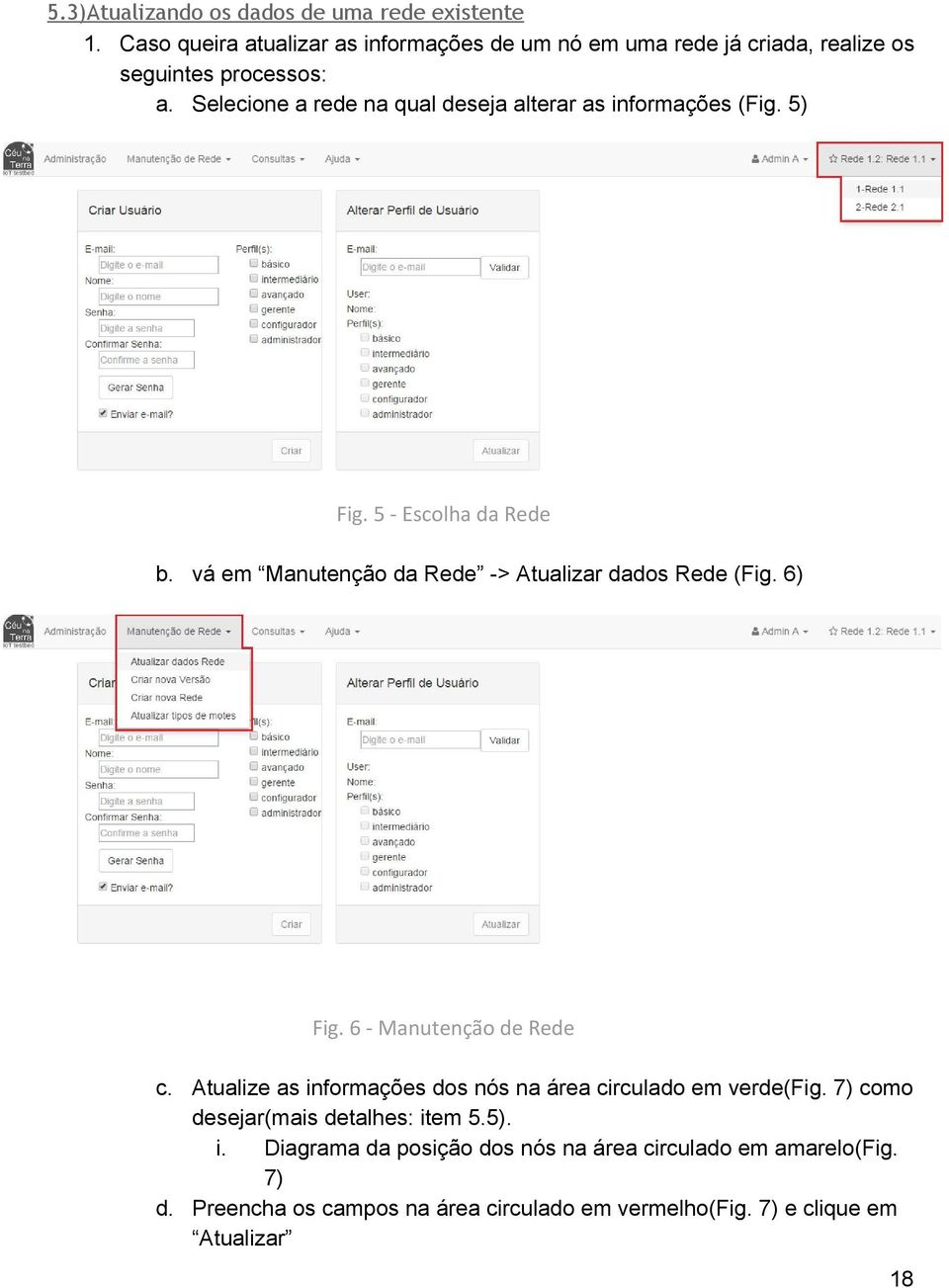 Selecione a rede na qual deseja alterar as informações (Fig. 5) Fig. 5 - Escolha da Rede b. vá em Manutenção da Rede > Atualizar dados Rede (Fig.