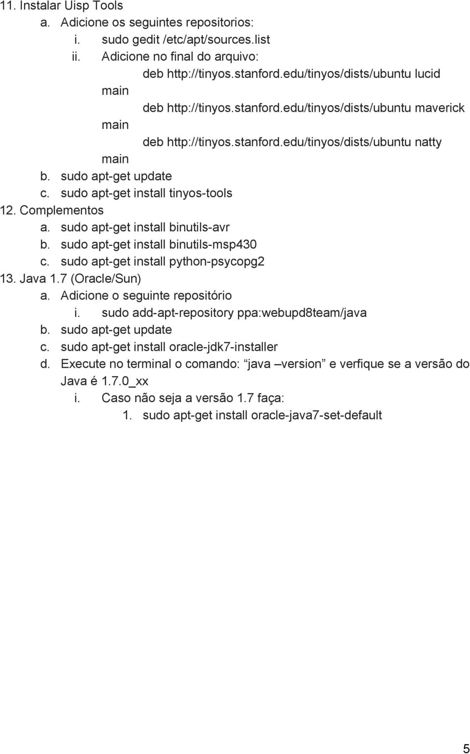 sudo apt get install tinyos tools 12. Complementos a. sudo apt get install binutils avr b. sudo apt get install binutils msp430 c. sudo apt get install python psycopg2 13. Java 1.7 (Oracle/Sun) a.