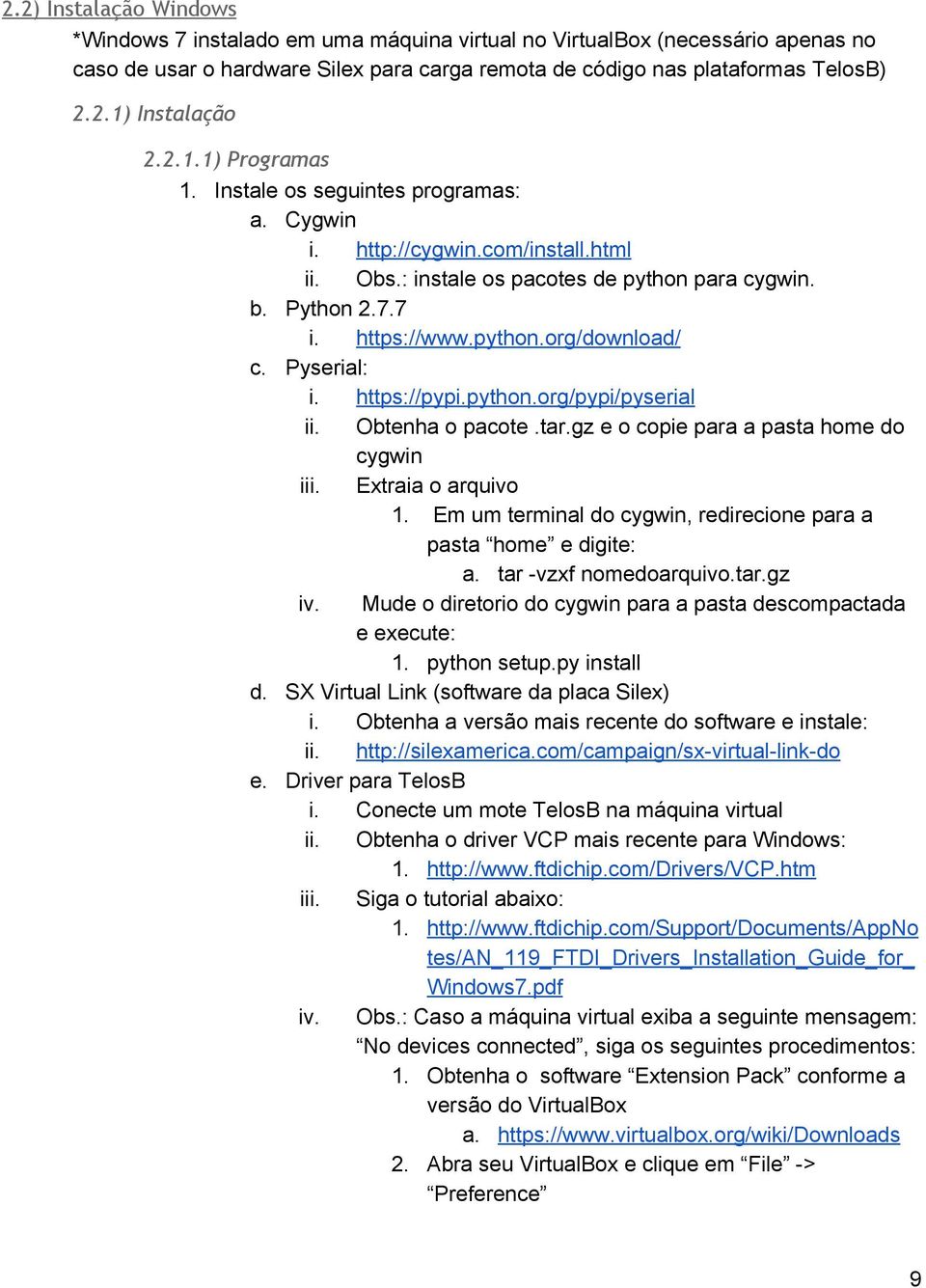 Pyserial: i. https://pypi.python.org/pypi/pyserial ii. Obtenha o pacote.tar.gz e o copie para a pasta home do cygwin iii. Extraia o arquivo 1.