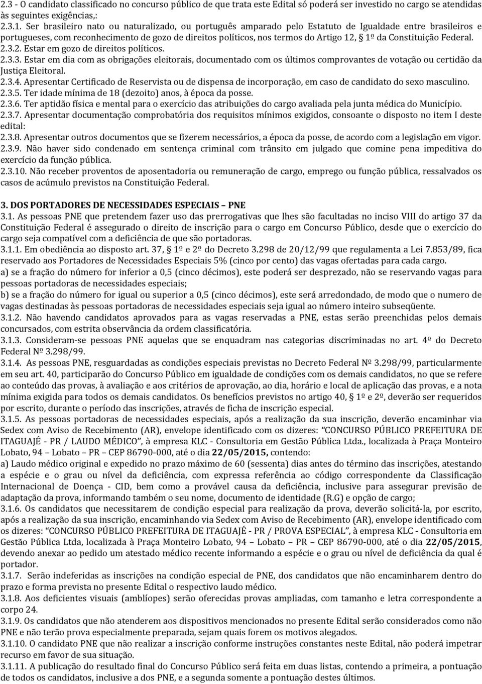 Constituição Federal. 2.3.2. Estar em gozo de direitos políticos. 2.3.3. Estar em dia com as obrigações eleitorais, documentado com os últimos comprovantes de votação ou certidão da Justiça Eleitoral.