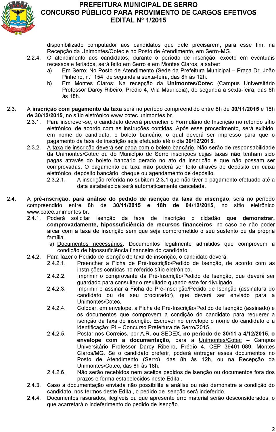 Prefeitura Municipal Praça Dr. João Pinheiro, n. 154, de segunda a sexta-feira, das 8h às 12h.