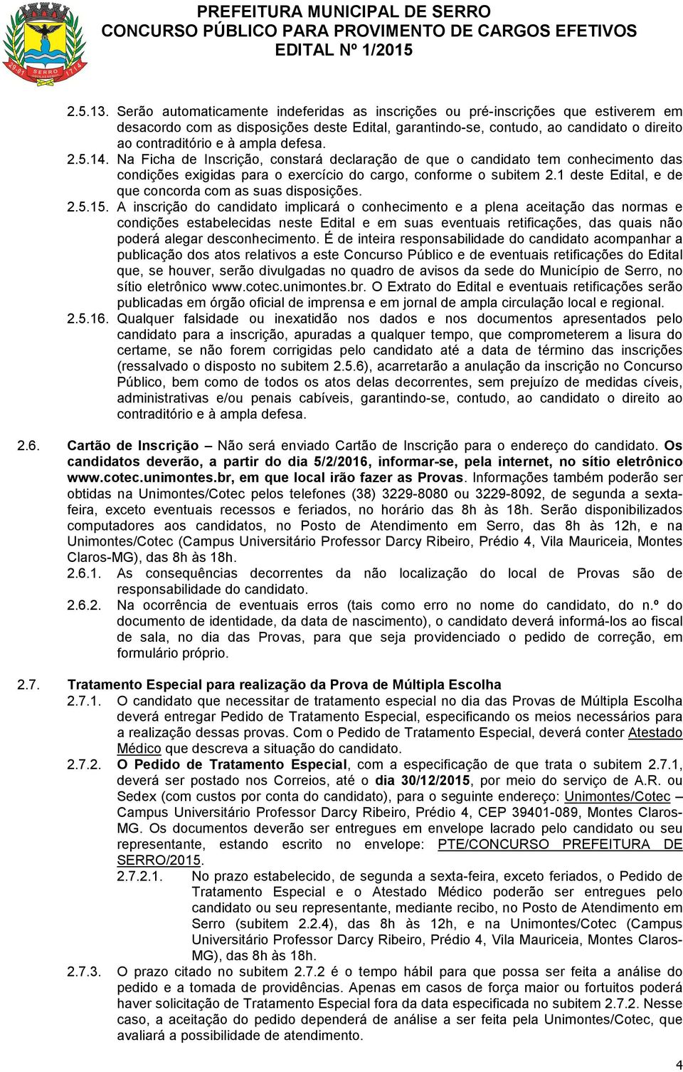 defesa. 2.5.14. Na Ficha de Inscrição, constará declaração de que o candidato tem conhecimento das condições exigidas para o exercício do cargo, conforme o subitem 2.