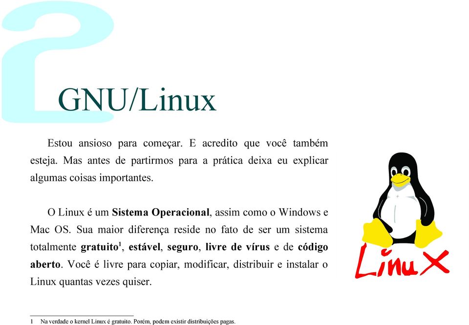 O Linux é um Sistema Operacional, assim como o Windows e Mac OS.