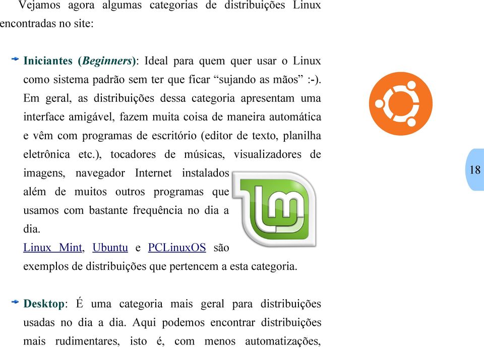 ), tocadores de músicas, visualizadores de imagens, navegador Internet instalados além de muitos outros programas que usamos com bastante frequência no dia a dia.