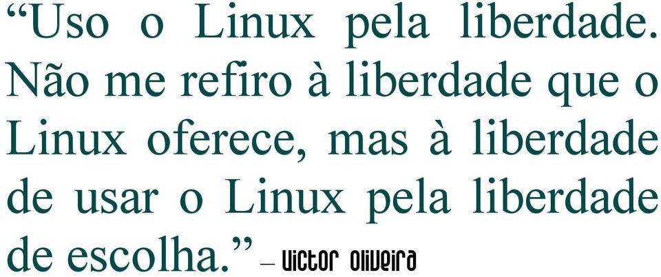 oferece, mas à liberdade de usar o Linux