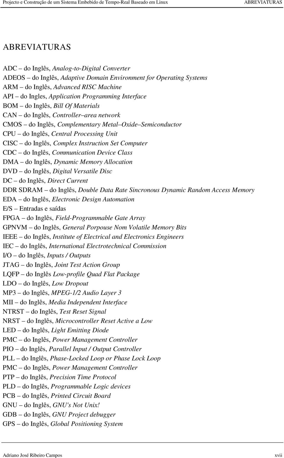 Complementary Metal Oxide Semiconductor CPU do Inglês, Central Processing Unit CISC do Inglês, Complex Instruction Set Computer CDC do Inglês, Communication Device Class DMA do Inglês, Dynamic Memory