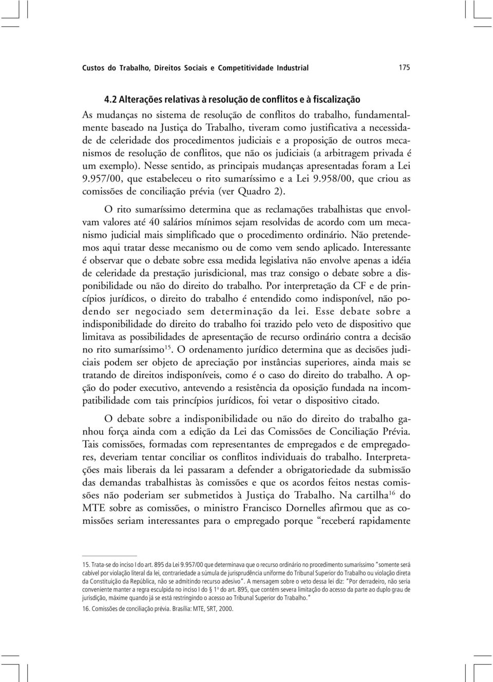 justificativa a necessidade de celeridade dos procedimentos judiciais e a proposição de outros mecanismos de resolução de conflitos, que não os judiciais (a arbitragem privada é um exemplo).